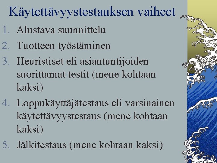 Käytettävyystestauksen vaiheet 1. Alustava suunnittelu 2. Tuotteen työstäminen 3. Heuristiset eli asiantuntijoiden suorittamat testit