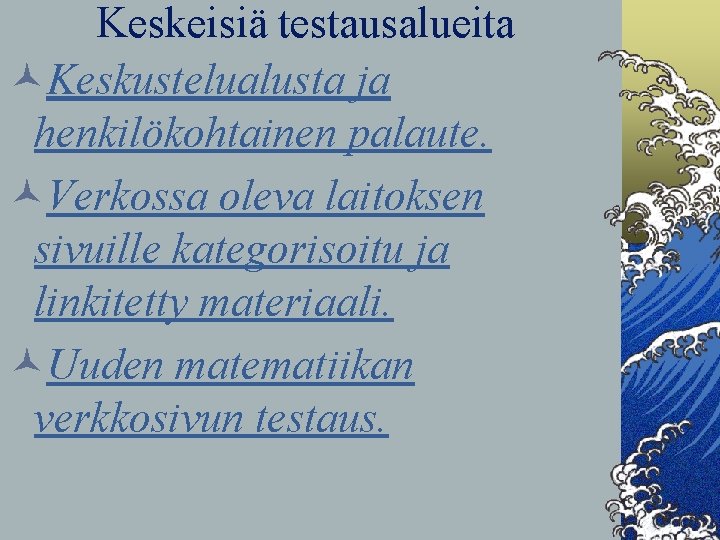 Keskeisiä testausalueita ©Keskustelualusta ja henkilökohtainen palaute. ©Verkossa oleva laitoksen sivuille kategorisoitu ja linkitetty materiaali.