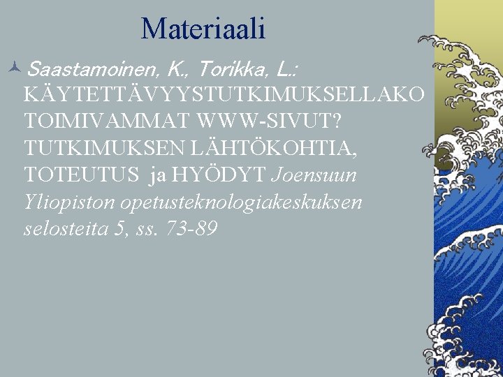 Materiaali ©Saastamoinen, K. , Torikka, L. : KÄYTETTÄVYYSTUTKIMUKSELLAKO TOIMIVAMMAT WWW-SIVUT? TUTKIMUKSEN LÄHTÖKOHTIA, TOTEUTUS ja