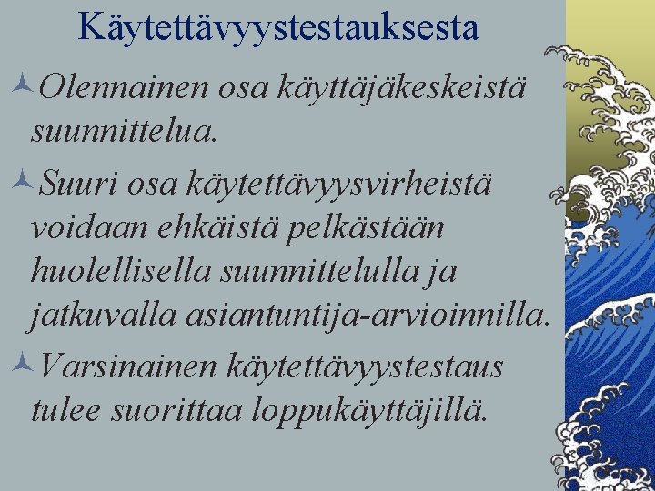 Käytettävyystestauksesta ©Olennainen osa käyttäjäkeskeistä suunnittelua. ©Suuri osa käytettävyysvirheistä voidaan ehkäistä pelkästään huolellisella suunnittelulla ja