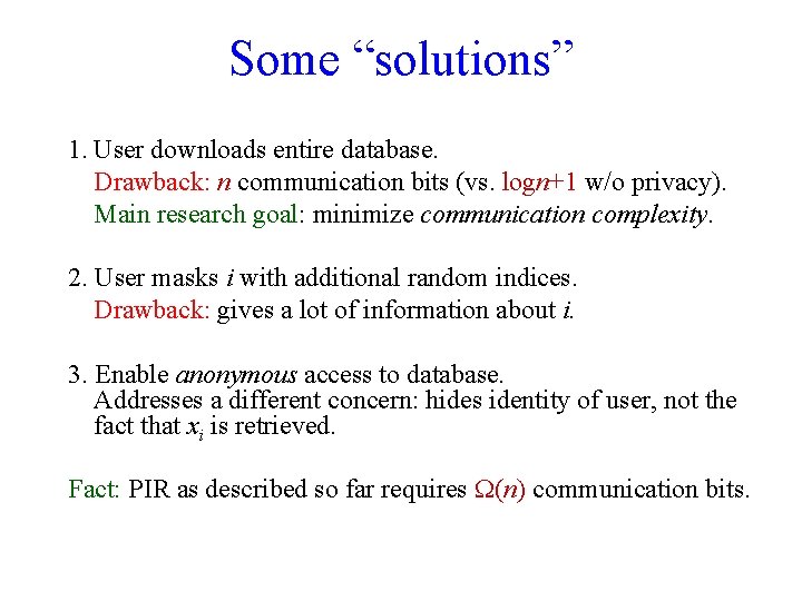 Some “solutions” 1. User downloads entire database. Drawback: n communication bits (vs. logn+1 w/o