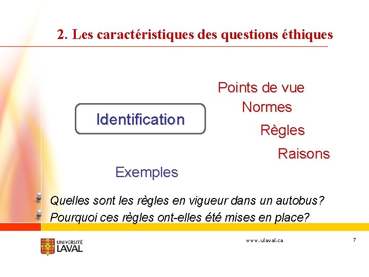 2. Les caractéristiques des questions éthiques Identification Points de vue Normes Règles Raisons Exemples