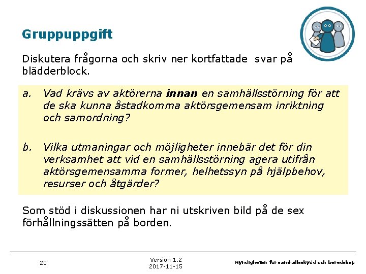 Gruppuppgift Diskutera frågorna och skriv ner kortfattade svar på blädderblock. a. Vad krävs av