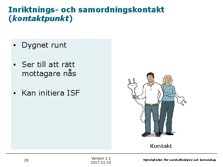 Inriktnings- och samordningskontakt (kontaktpunkt) • Dygnet runt • Ser till att rätt mottagare nås