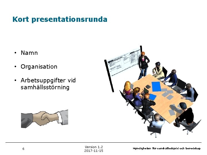 Kort presentationsrunda • Namn • Organisation • Arbetsuppgifter vid samhällsstörning 6 Version 1. 2