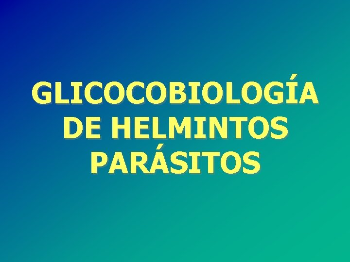 GLICOCOBIOLOGÍA DE HELMINTOS PARÁSITOS 