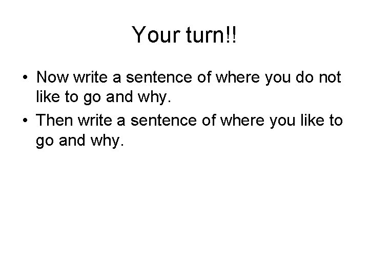 Your turn!! • Now write a sentence of where you do not like to