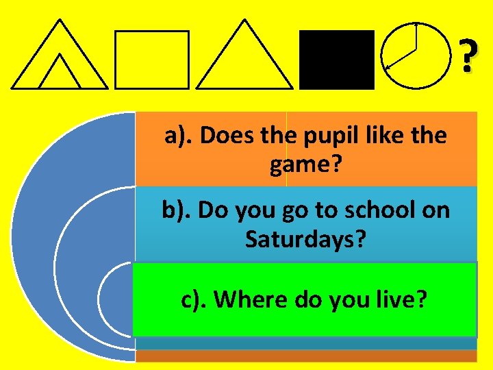 ? a). Does the pupil like the game? b). Do you go to school