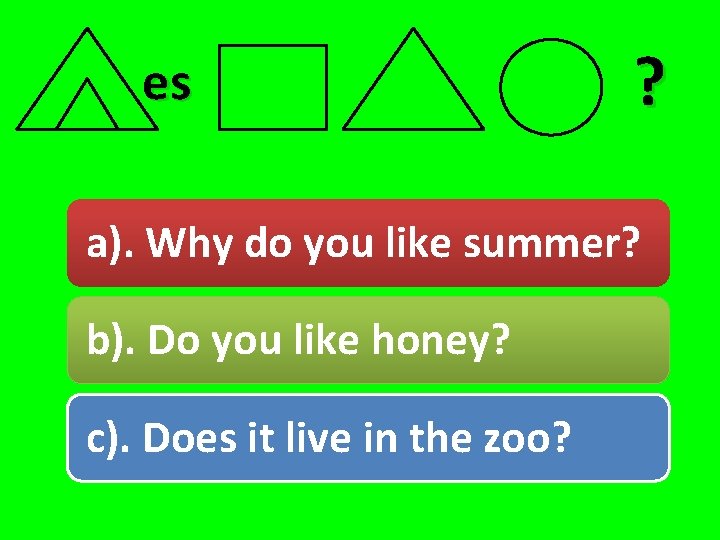 es ? a). Why do you like summer? b). Do you like honey? c).