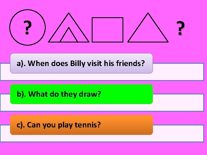 ? a). When does Billy visit his friends? b). What do they draw? c).