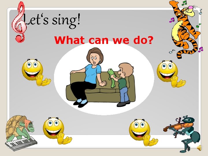 Let‘s sing! What can we do? 