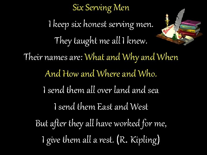 Six Serving Men I keep six honest serving men. They taught me all I