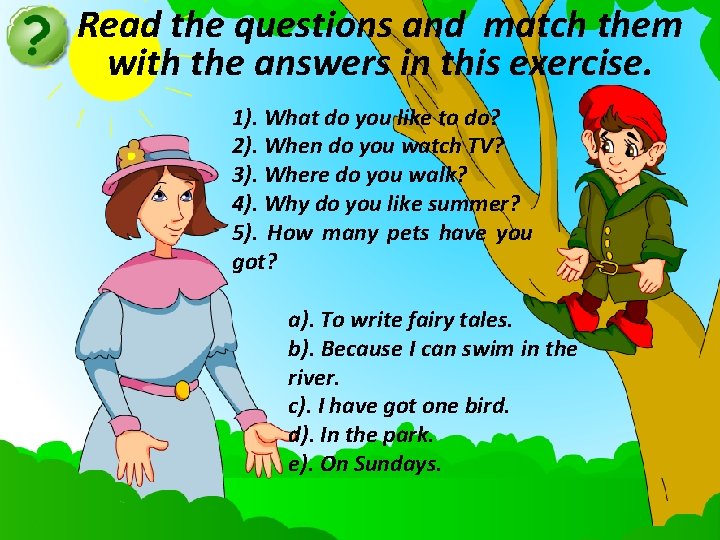 Read the questions and match them with the answers in this exercise. 1). What