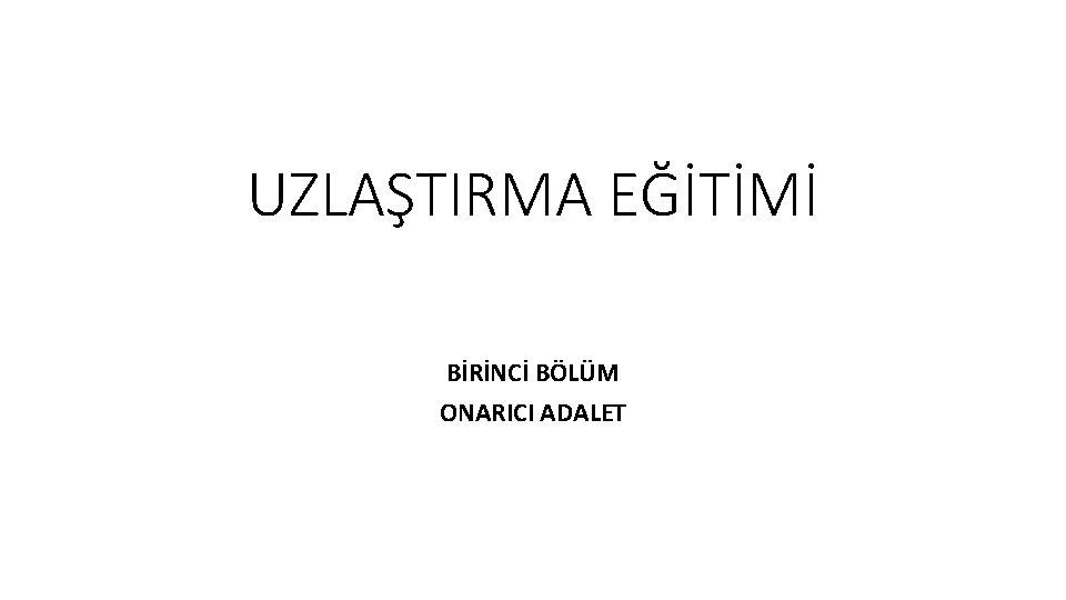 UZLAŞTIRMA EĞİTİMİ BİRİNCİ BÖLÜM ONARICI ADALET 