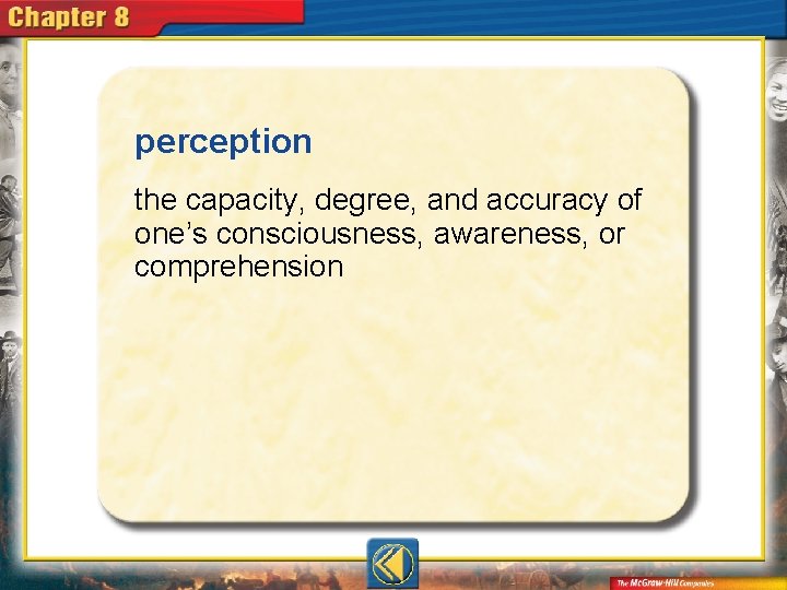 perception the capacity, degree, and accuracy of one’s consciousness, awareness, or comprehension 