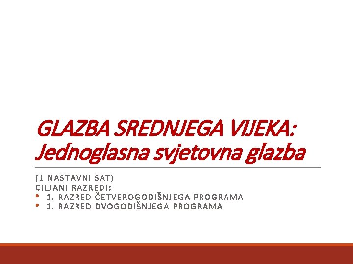 GLAZBA SREDNJEGA VIJEKA: Jednoglasna svjetovna glazba (1 NASTAVNI SAT) CILJANI RAZREDI: • 1. RAZRED