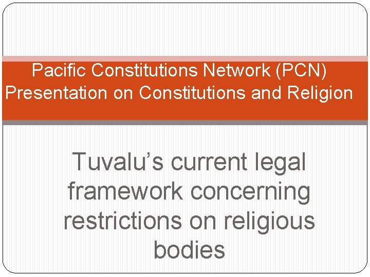 Pacific Constitutions Network (PCN) Presentation on Constitutions and Religion Tuvalu’s current legal framework concerning