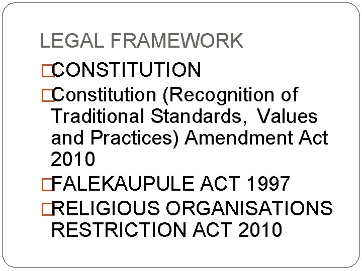 LEGAL FRAMEWORK �CONSTITUTION �Constitution (Recognition of Traditional Standards, Values and Practices) Amendment Act 2010