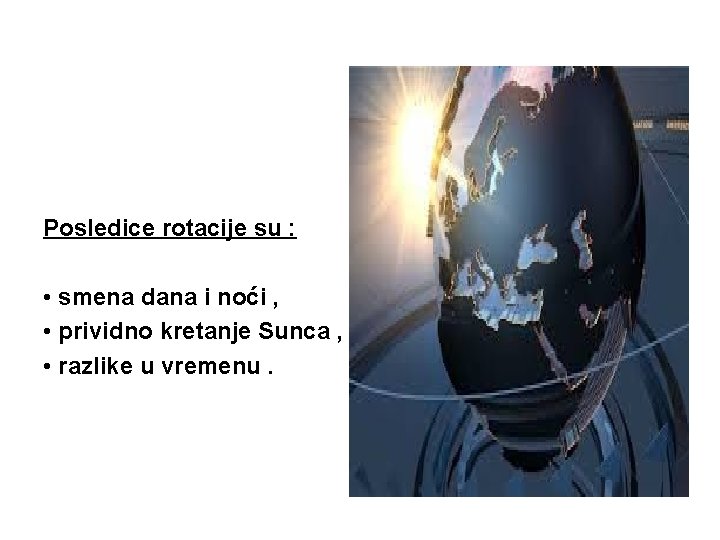 Posledice rotacije su : • smena dana i noći , • prividno kretanje Sunca