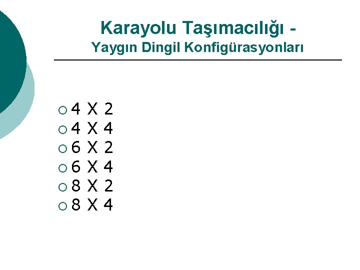 Karayolu Taşımacılığı Yaygın Dingil Konfigürasyonları ¡ 4 ¡ 6 ¡ 8 X X X