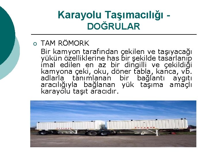 Karayolu Taşımacılığı DOĞRULAR ¡ TAM RÖMORK Bir kamyon tarafından çekilen ve taşıyacağı yükün özelliklerine