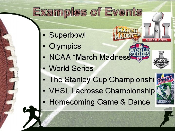 Examples of Events • • Superbowl Olympics NCAA “March Madness” World Series The Stanley