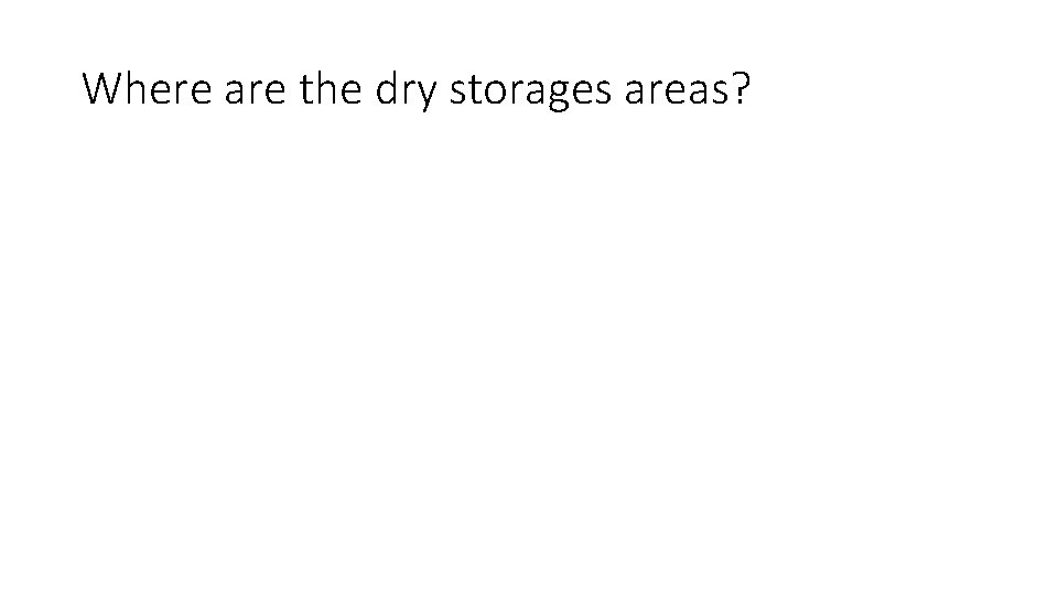 Where are the dry storages areas? 