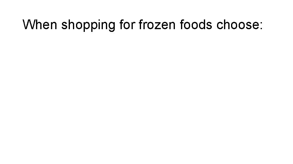 When shopping for frozen foods choose: 