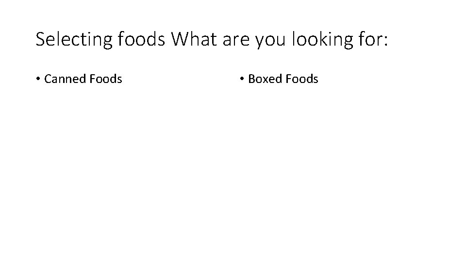 Selecting foods What are you looking for: • Canned Foods • Boxed Foods 
