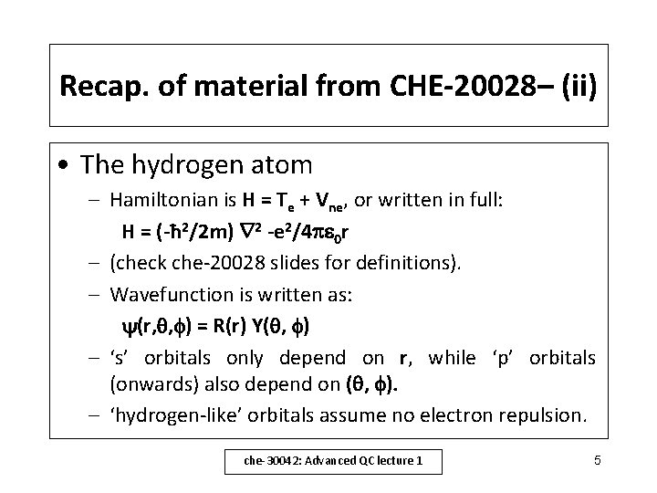 Recap. of material from CHE-20028– (ii) • The hydrogen atom – Hamiltonian is H