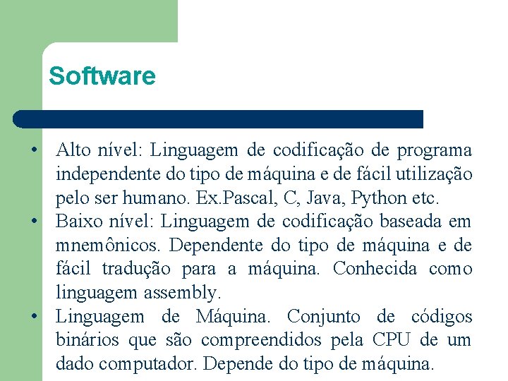 Software • Alto nível: Linguagem de codificação de programa independente do tipo de máquina