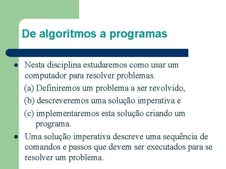 De algoritmos a programas l l Nesta disciplina estudaremos como usar um computador para