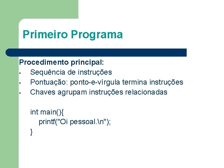 Primeiro Programa Procedimento principal: • Sequência de instruções • Pontuação: ponto-e-vírgula termina instruções •