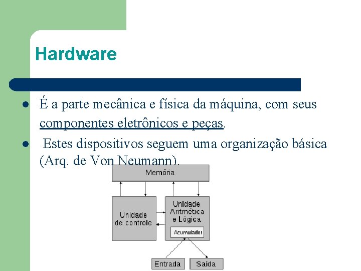 Hardware l l É a parte mecânica e física da máquina, com seus componentes