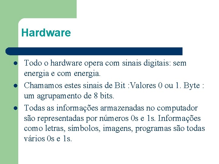 Hardware l l l Todo o hardware opera com sinais digitais: sem energia e