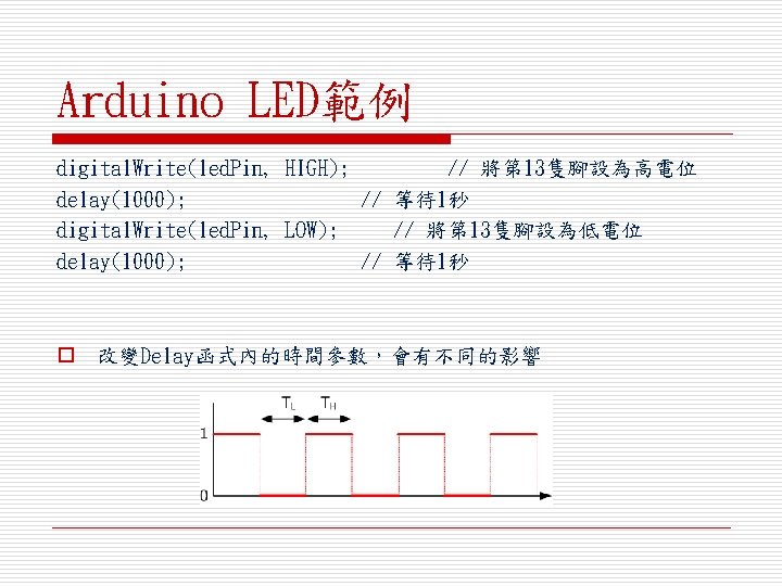 Arduino LED範例 digital. Write(led. Pin, HIGH); // 將第 13隻腳設為高電位 delay(1000); // 等待1秒 digital. Write(led.