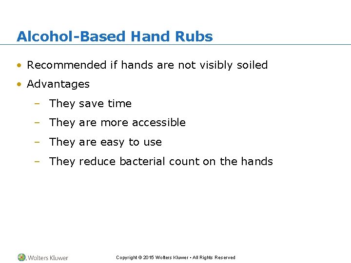 Alcohol-Based Hand Rubs • Recommended if hands are not visibly soiled • Advantages –