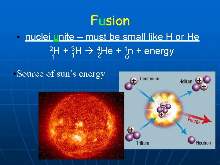 Fusion • nuclei unite – must be small like H or He 2 H
