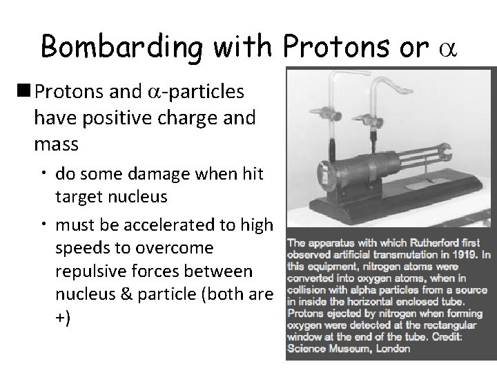 Bombarding with Protons or Protons and -particles have positive charge and mass • do