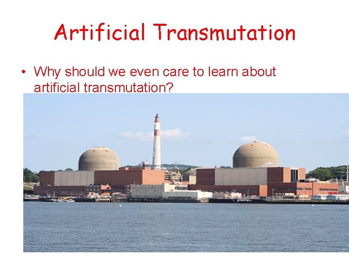 Artificial Transmutation • Why should we even care to learn about artificial transmutation? 