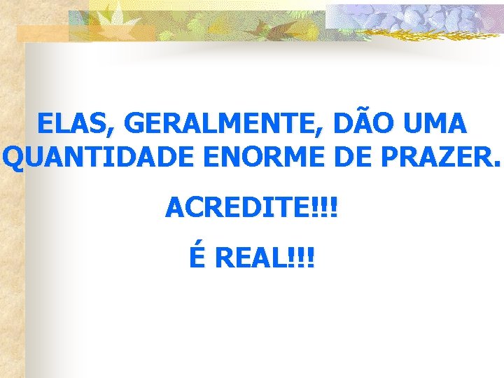 ELAS, GERALMENTE, DÃO UMA QUANTIDADE ENORME DE PRAZER. ACREDITE!!! É REAL!!! 