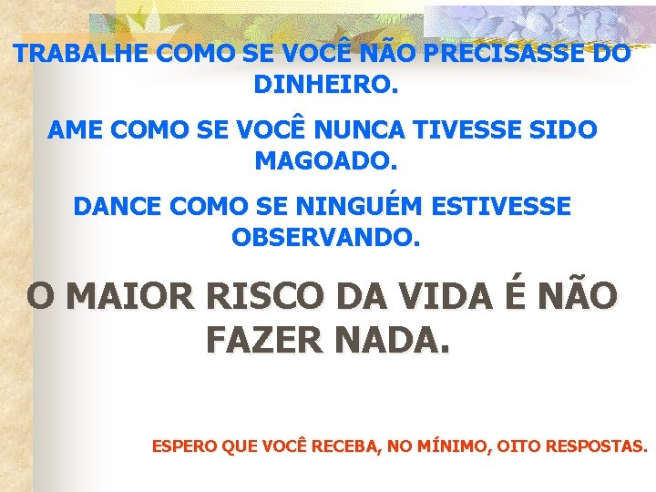 TRABALHE COMO SE VOCÊ NÃO PRECISASSE DO DINHEIRO. AME COMO SE VOCÊ NUNCA TIVESSE