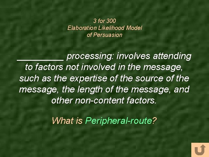 3 for 300 Elaboration Likelihood Model of Persuasion _____ processing: involves attending to factors