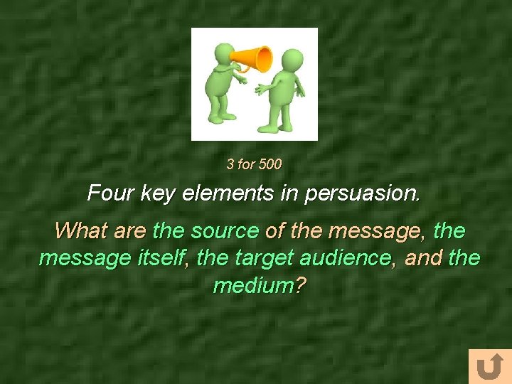 3 for 500 Four key elements in persuasion. What are the source of the