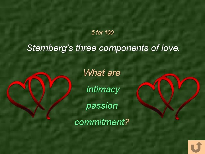 5 for 100 Sternberg’s three components of love. What are intimacy passion commitment? 