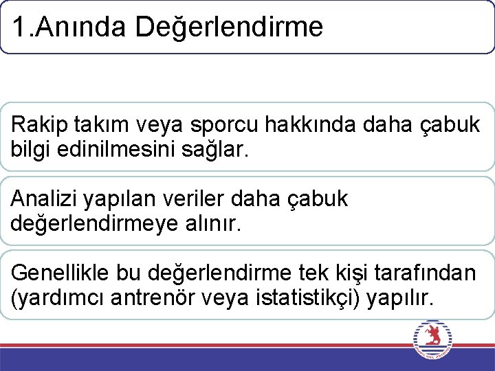 1. Anında Değerlendirme Rakip takım veya sporcu hakkında daha çabuk bilgi edinilmesini sağlar. Analizi