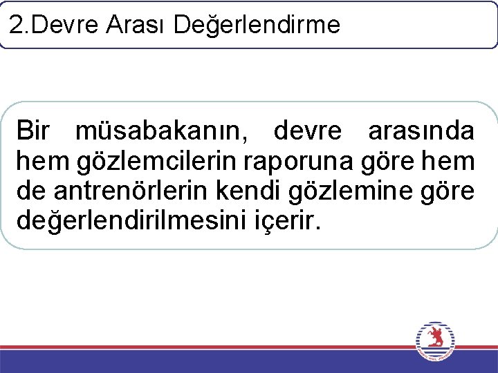 2. Devre Arası Değerlendirme Bir müsabakanın, devre arasında hem gözlemcilerin raporuna göre hem de