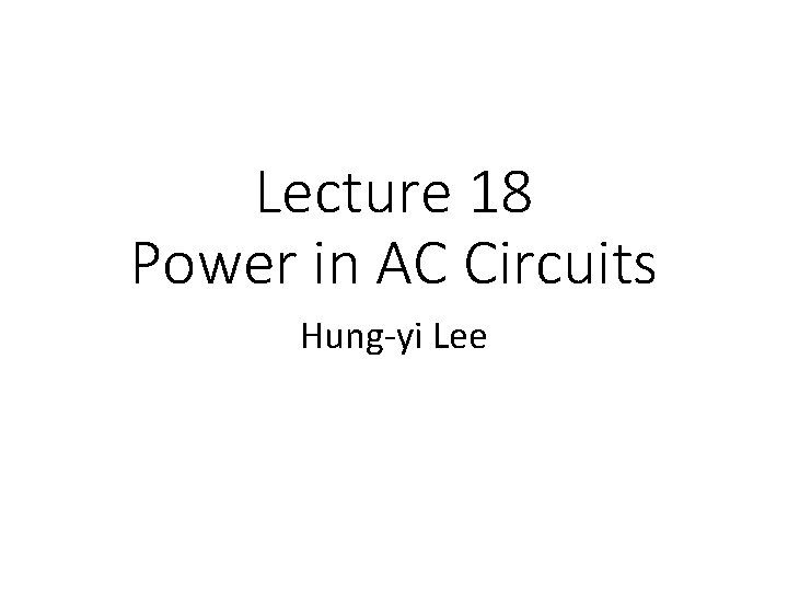 Lecture 18 Power in AC Circuits Hung-yi Lee 