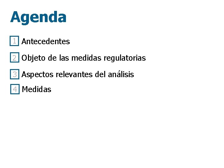Agenda 1 Antecedentes 2 Objeto de las medidas regulatorias 3 Aspectos relevantes del análisis
