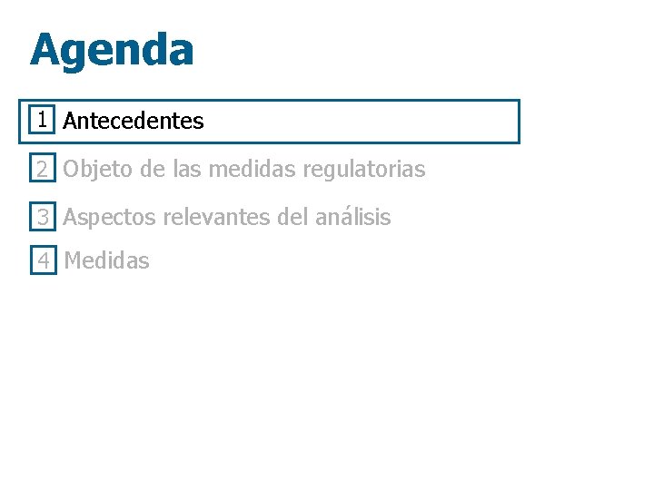 Agenda 1 Antecedentes 2 Objeto de las medidas regulatorias 3 Aspectos relevantes del análisis